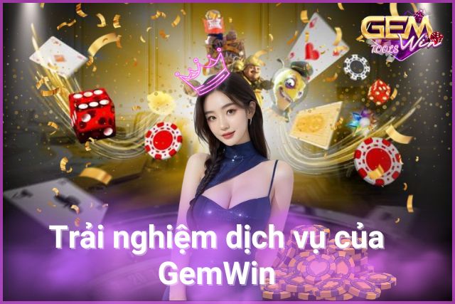 Trải nghiệm trọn vẹn các dịch vụ của GemWin