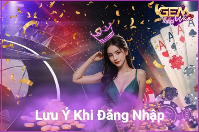 Những Lưu Ý Khi Đăng Nhập GemWin