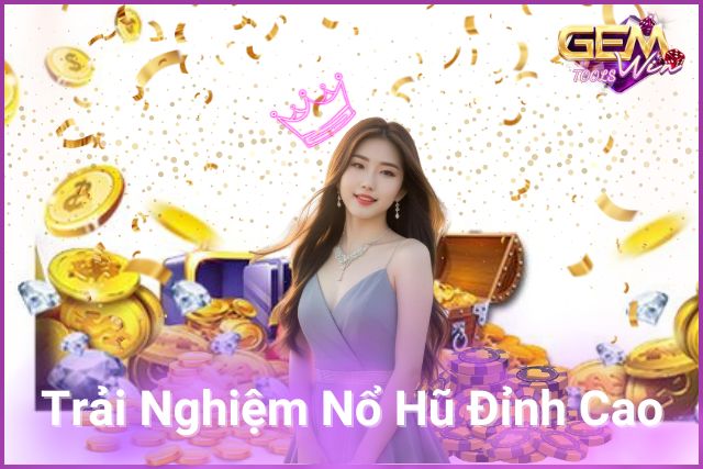 Trải Nghiệm Đỉnh Cao Với Nổ Hũ GemWin