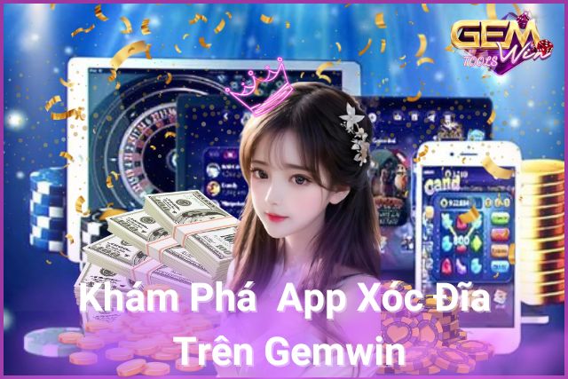 Khám phá app xóc đĩa trên Gemwin!