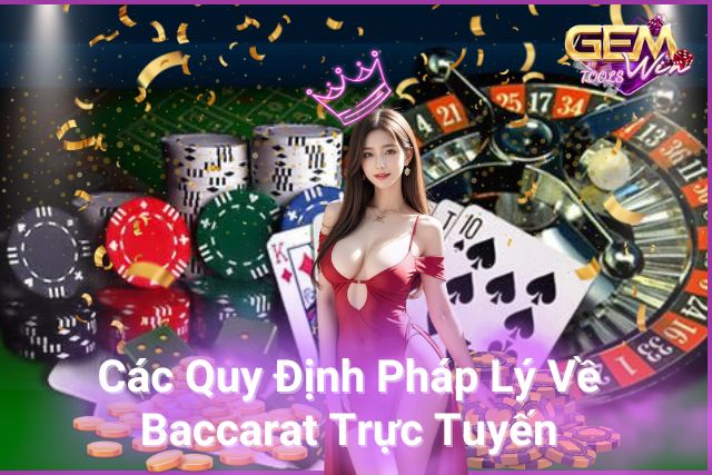 Các Quy Định Pháp Lý Về Baccarat Trực Tuyến