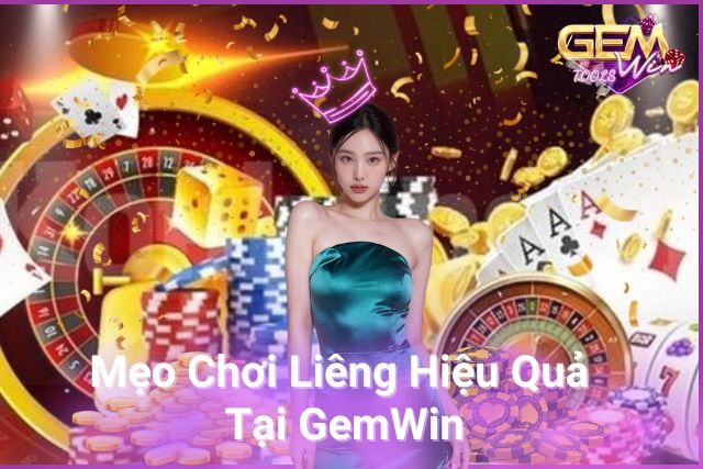 Mẹo Chơi Liêng Hiệu Quả Tại GemWin