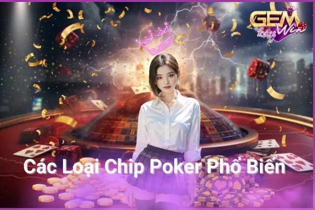 Các Loại Chip Poker Phổ Biến Tại GemWin