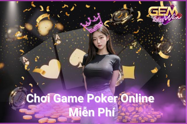 Chơi Game Poker Online Miễn Phí Đoạt Ngay Thưởng Khủng