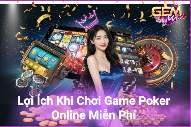 Lợi Ích Khi Chơi Game Poker Online Miễn Phí Tại GemWin