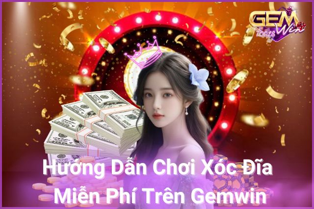 Hướng Dẫn Chơi Xóc Đĩa Miễn Phí Trên Gemwin!