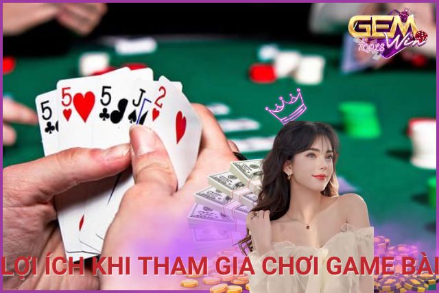 Lợi ích khi tham gia chơi game bài