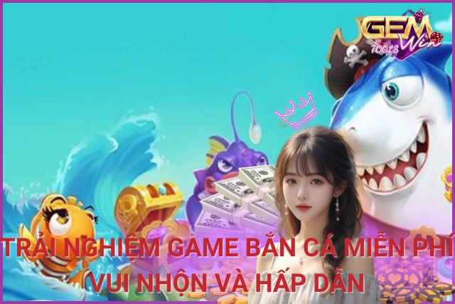 Trải Nghiệm Game Bắn Cá Miễn Phí Vui Nhộn Và Thách Thức