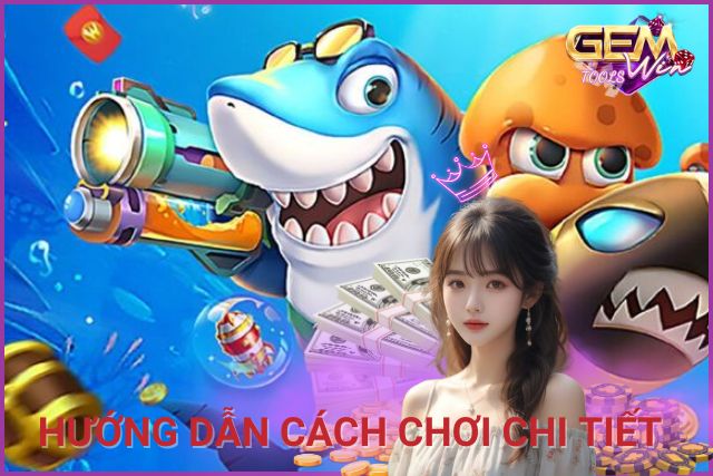 Hướng dẫn cách chơi bắn cá chi tiết