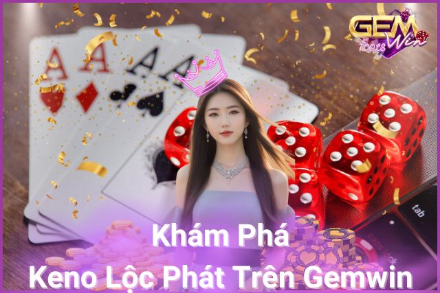 Keno Lộc Phát trên Gemwin – Thử vận may, chinh phục chiến thắng!