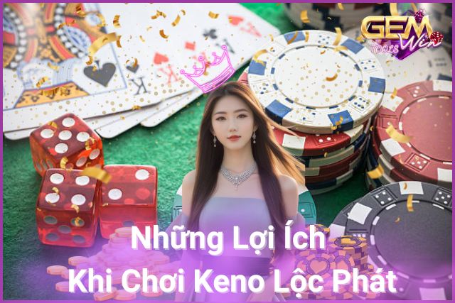 Chơi Keno Lộc Phát – Giải trí đỉnh cao, phần thưởng bùng nổ!