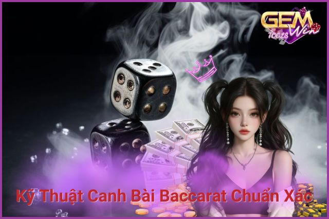 Kỹ Thuật Canh Bài Baccarat Chuẩn Xác Cho Người Mới Bắt Đầu