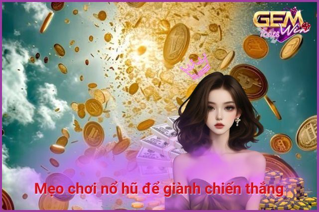 Mẹo chơi nổ hũ để giành chiến thắng