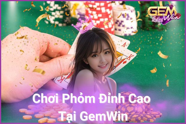 Trải Nghiệm Cách Chơi Phỏm Đỉnh Cao Tại GemWin