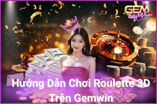 Roulette 3D Gemwin: Hướng Dẫn Chi Tiết, Thắng Lớn Dễ Dàng!