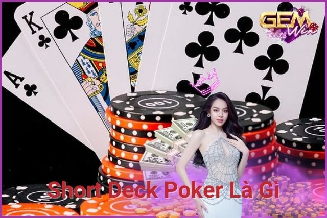 Short Deck Poker Là Gì? Khái Niệm Và Những Điều Cần Biết