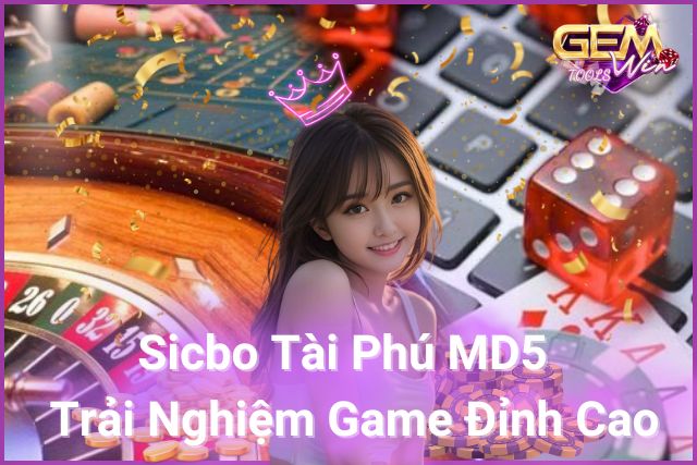 Khám phá Sicbo Tài Phú MD5 trên GemWin- Trải Nghiệm Game Đỉnh Cao!