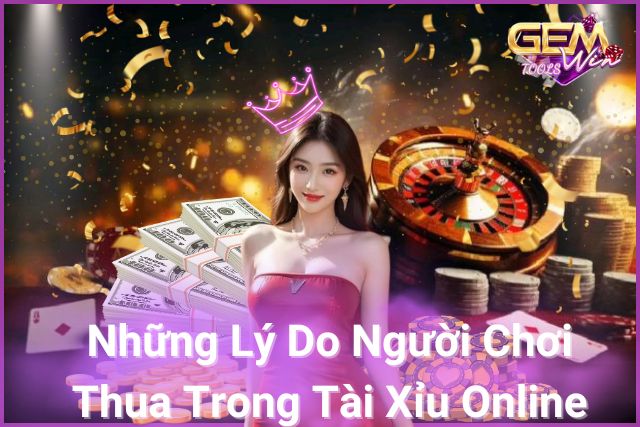 Tìm hiểu lý do tại sao chơi tài xỉu online toàn thua!