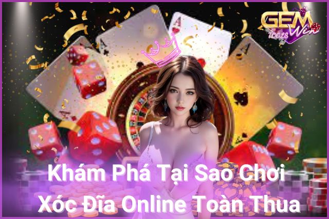 Khám Phá Bí Ẩn: Tại Sao Chơi Xóc Đĩa Online Toàn Thua Trên Gemwin!