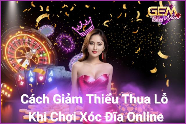 Chinh Phục Xóc Đĩa Online: Bí Quyết Giảm Thua Lỗ Hiệu Quả!