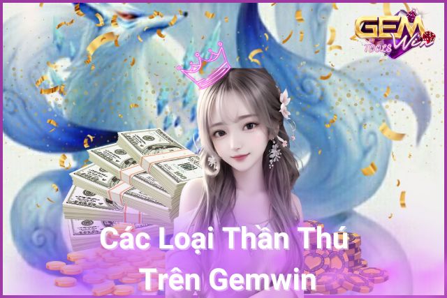 Tìm Hiểu Các Loại Thần Thú Trên Gemwin!