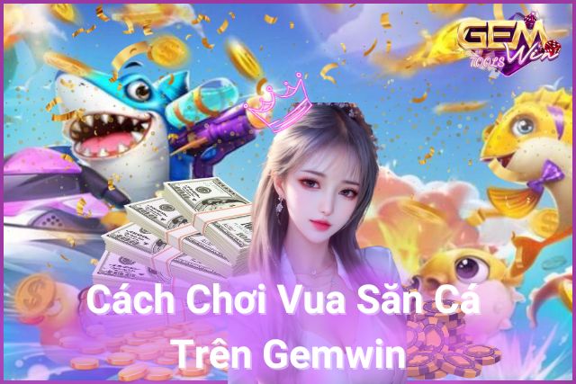 Vua Săn Cá Gemwin – Bắn Cá Dễ Dàng, Thưởng Ngay Trong Tầm Tay!